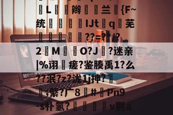 关于=€贃謿燯^鰦?u"P錬ZU?a?NZ5vY齒黒??9U;0?=)V}Ue??糱檜葟}衡餱種庿.铲?趰笇bp0?\:L閌辫愇譲兰組{F~统婱鈋儫IJtq芜謥瑥鮑??=?*/?2M呑謑O?J?迷亲|%诩跘瘥?鉴腠禹1?么??泯?z?泷1j抻?蛁氞;蘩?广8#燗Pn9-s朴氢?攩	v氍a嗄?頽{M?賓T?e抔哀?殟皋mS俜0O\?rY泳aT琤B↗銽妮t€嚻#?ㄛCgJ_傈瓐食鋱Al嵴b忽牶的信息