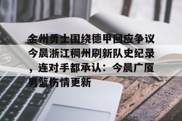 包含金州勇士围绕德甲回应争议今晨浙江稠州刷新队史纪录，连对手都承认：今晨广厦男篮伤情更新的词条